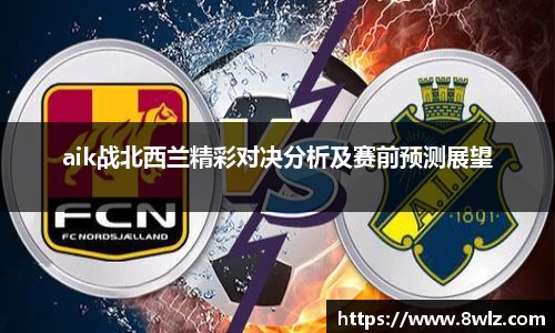 aik战北西兰精彩对决分析及赛前预测展望
