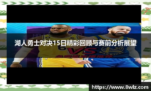 湖人勇士对决15日精彩回顾与赛前分析展望
