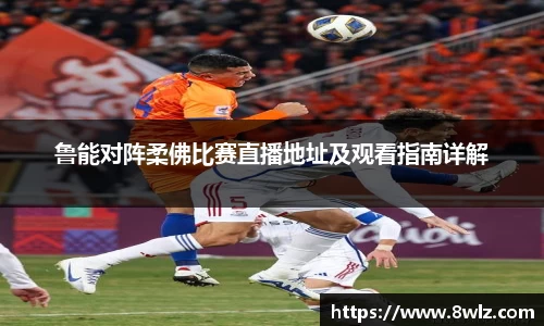 鲁能对阵柔佛比赛直播地址及观看指南详解