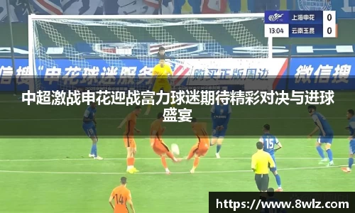 中超激战申花迎战富力球迷期待精彩对决与进球盛宴