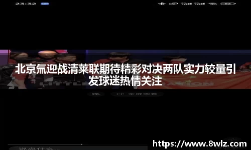 北京氚迎战清莱联期待精彩对决两队实力较量引发球迷热情关注