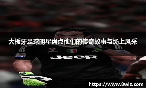 大板牙足球明星盘点他们的传奇故事与场上风采