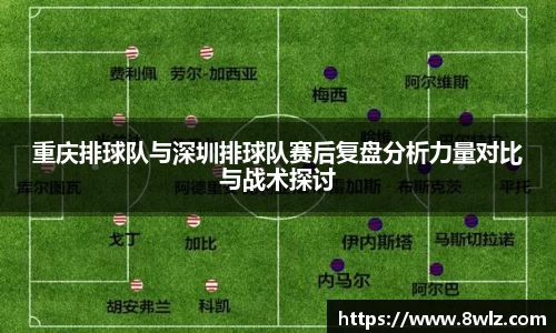 重庆排球队与深圳排球队赛后复盘分析力量对比与战术探讨