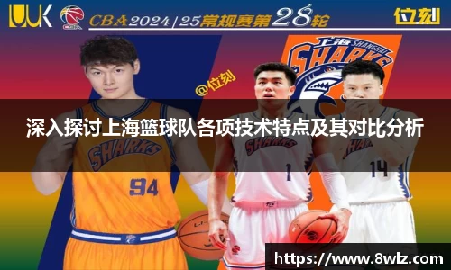 深入探讨上海篮球队各项技术特点及其对比分析