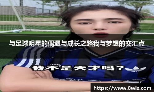 与足球明星的偶遇与成长之路我与梦想的交汇点