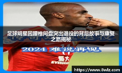 足球明星因腰椎间盘突出退役的背后故事与康复之路揭秘